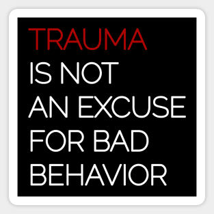 Trauma is Not an Excuse for Bad Behavior - White Text Magnet